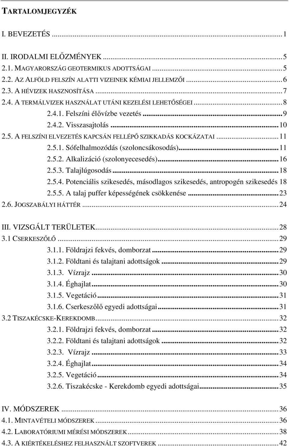 ..11 2.5.2. Alkalizáció (szolonyecesedés)...16 2.5.3. Talajlúgosodás...18 2.5.4. Potenciális szikesedés, másodlagos szikesedés, antropogén szikesedés 18 2.5.5. A talaj puffer képességének csökkenése.