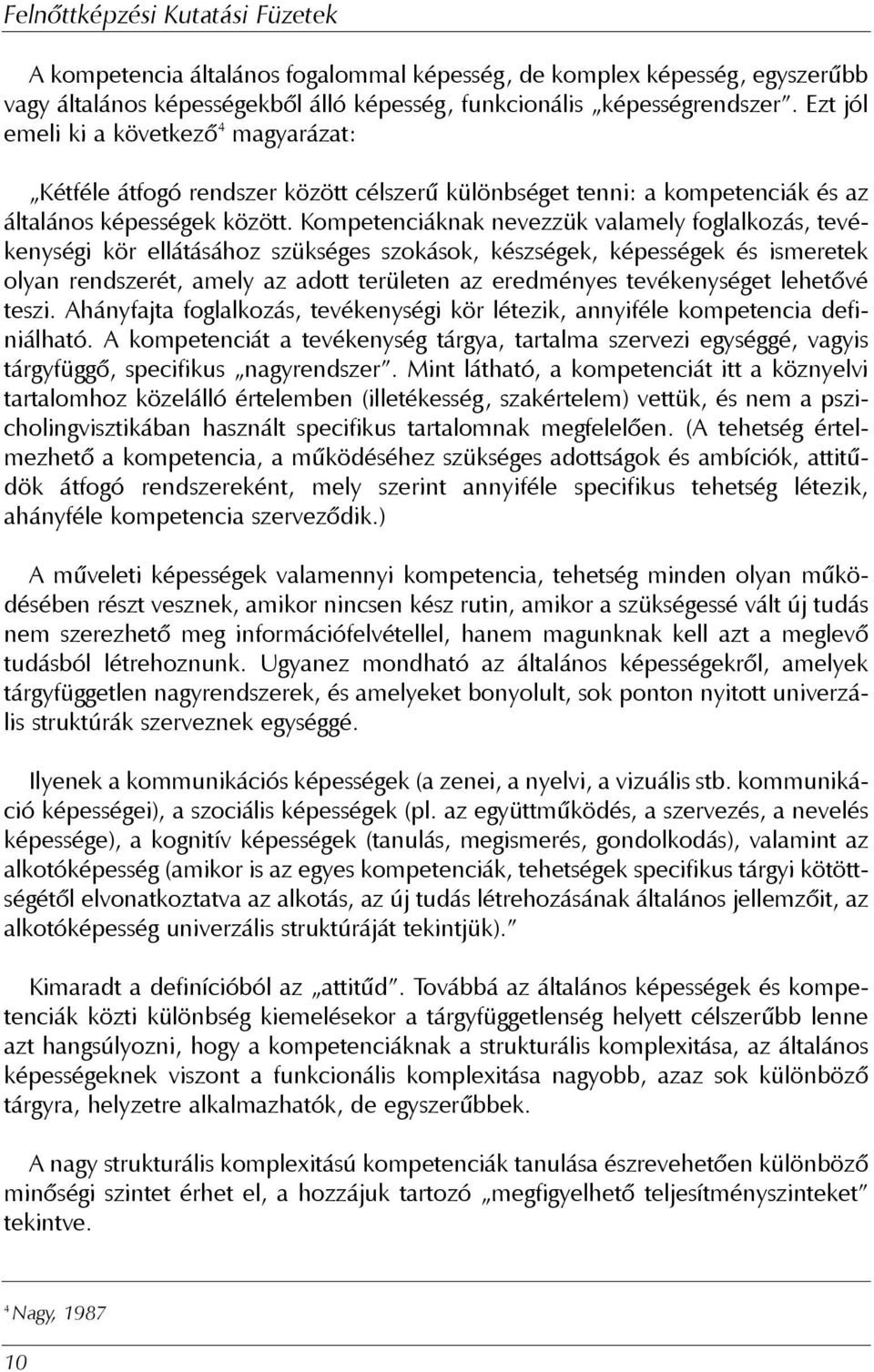 Kompetenciáknak nevezzük valamely foglalkozás, tevékenységi kör ellátásához szükséges szokások, készségek, képességek és ismeretek olyan rendszerét, amely az adott területen az eredményes