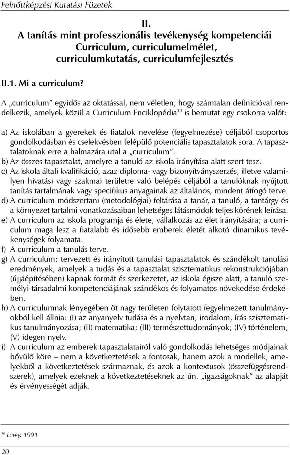 fiatalok nevelése (fegyelmezése) céljából csoportos gondolkodásban és cselekvésben felépülõ potenciális tapasztalatok sora. A tapasztalatoknak erre a halmazára utal a curriculum.