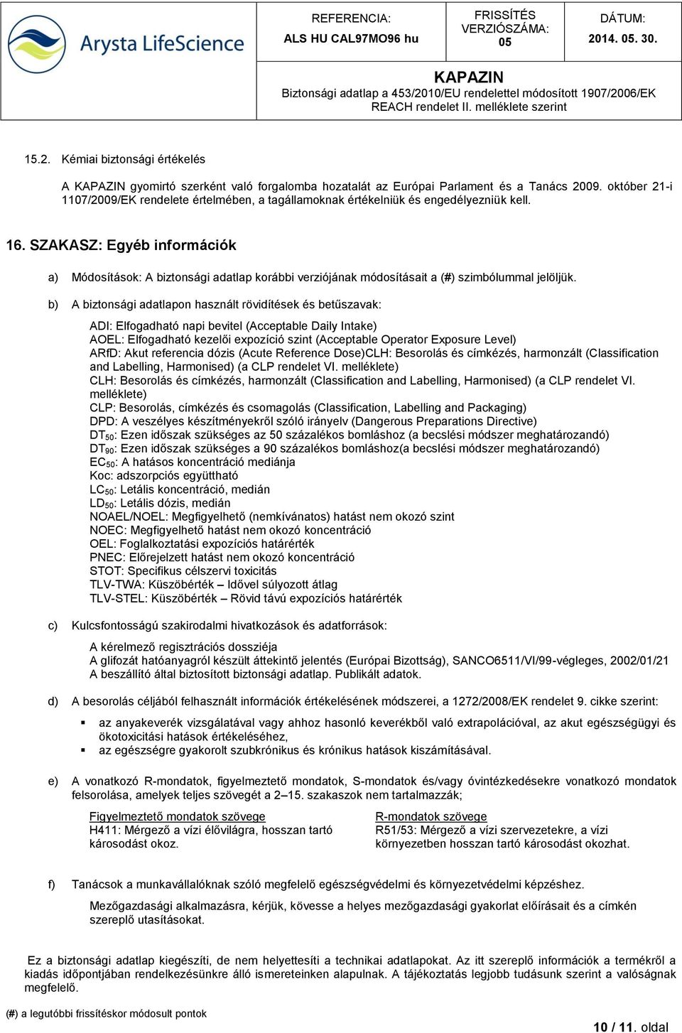 SZAKASZ: Egyéb információk a) Módosítások: A biztonsági adatlap korábbi verziójának módosításait a (#) szimbólummal jelöljük.