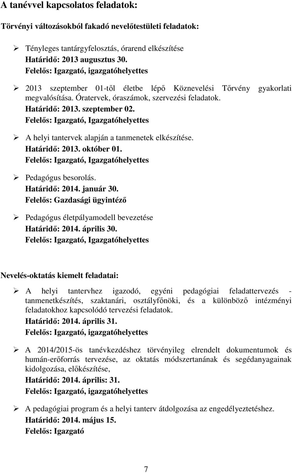 Felelős: Igazgató, Igazgatóhelyettes gyakorlati A helyi tantervek alapján a tanmenetek elkészítése. Határidő: 2013. október 01. Felelős: Igazgató, Igazgatóhelyettes Pedagógus besorolás.