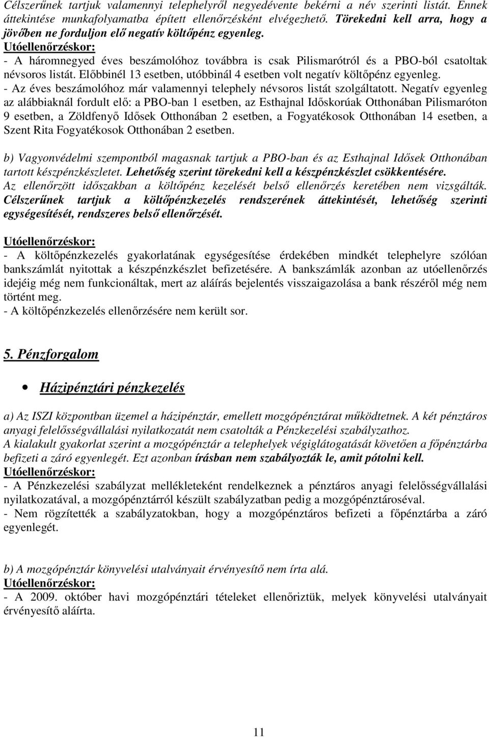 Elıbbinél 13 esetben, utóbbinál 4 esetben volt negatív költıpénz egyenleg. - Az éves beszámolóhoz már valamennyi telephely névsoros listát szolgáltatott.