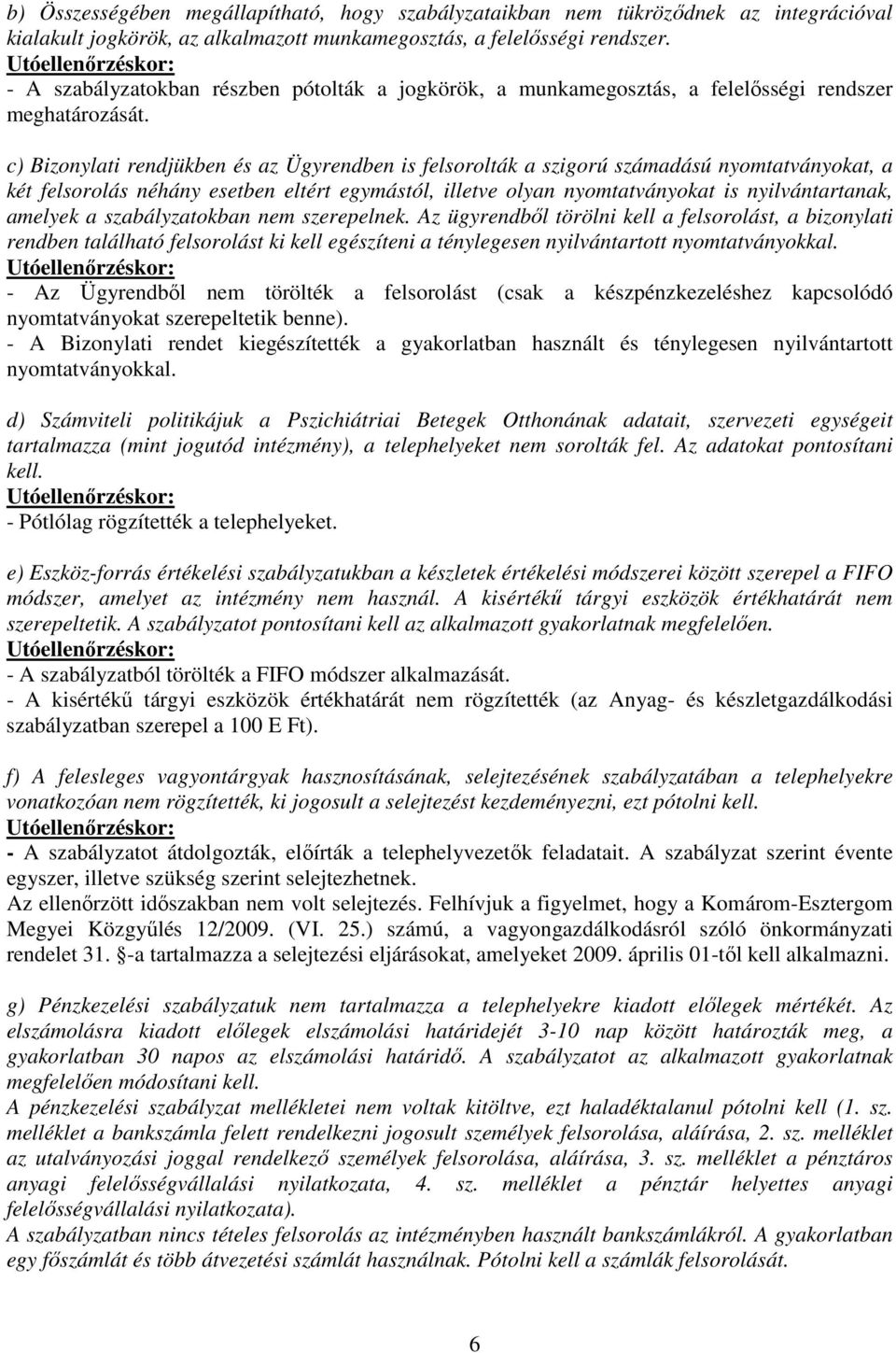 c) Bizonylati rendjükben és az Ügyrendben is felsorolták a szigorú számadású nyomtatványokat, a két felsorolás néhány esetben eltért egymástól, illetve olyan nyomtatványokat is nyilvántartanak,