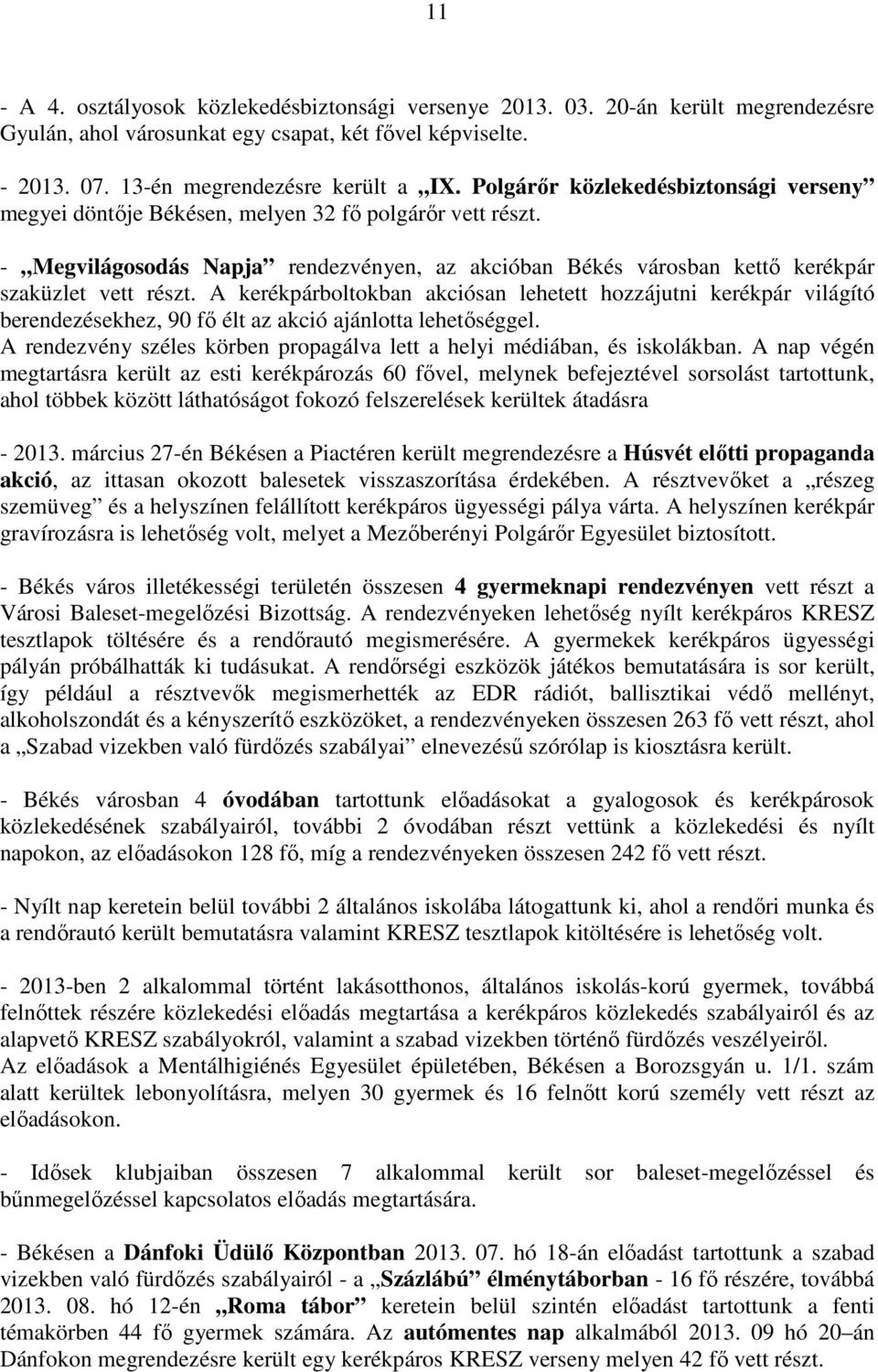 A kerékpárboltokban akciósan lehetett hozzájutni kerékpár világító berendezésekhez, 90 fő élt az akció ajánlotta lehetőséggel.