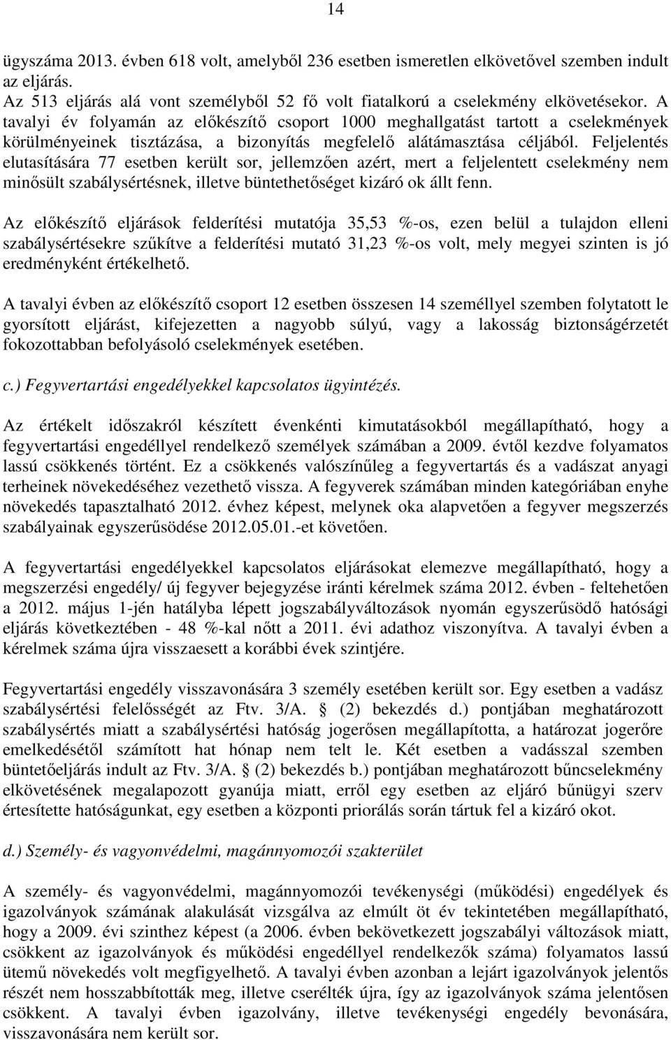 Feljelentés elutasítására 77 esetben került sor, jellemzően azért, mert a feljelentett cselekmény nem minősült szabálysértésnek, illetve büntethetőséget kizáró ok állt fenn.