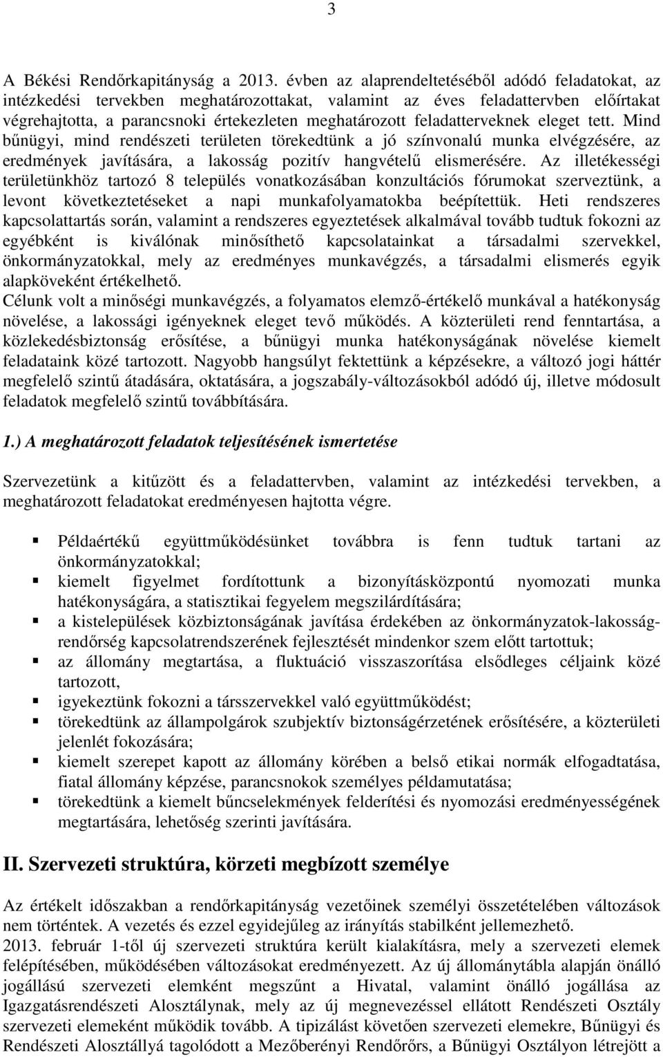 feladatterveknek eleget tett. Mind bűnügyi, mind rendészeti területen törekedtünk a jó színvonalú munka elvégzésére, az eredmények javítására, a lakosság pozitív hangvételű elismerésére.