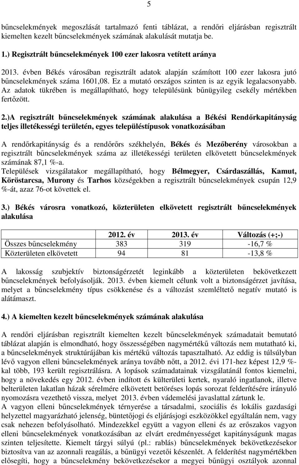 Ez a mutató országos szinten is az egyik legalacsonyabb. Az adatok tükrében is megállapítható, hogy településünk bűnügyileg csekély mértékben fertőzött. 2.