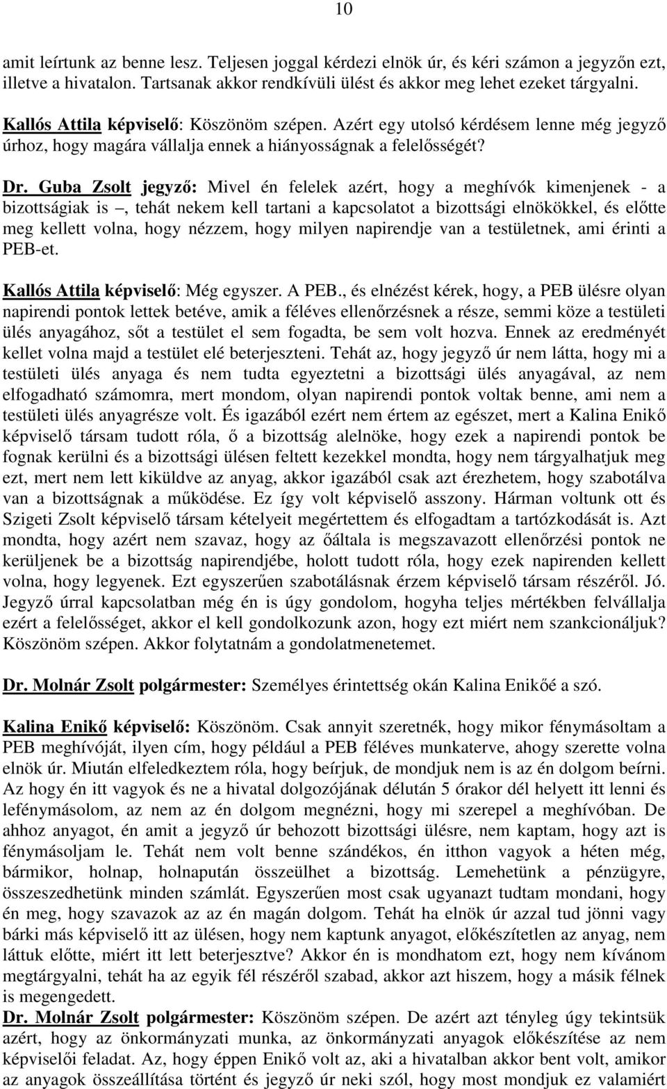 Guba Zsolt jegyzı: Mivel én felelek azért, hogy a meghívók kimenjenek - a bizottságiak is, tehát nekem kell tartani a kapcsolatot a bizottsági elnökökkel, és elıtte meg kellett volna, hogy nézzem,