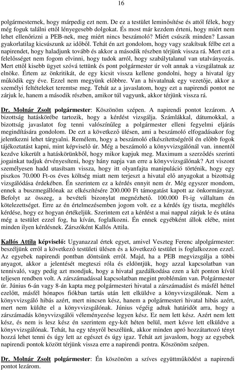 Tehát én azt gondolom, hogy vagy szakítsuk félbe ezt a napirendet, hogy haladjunk tovább és akkor a második részben térjünk vissza rá.