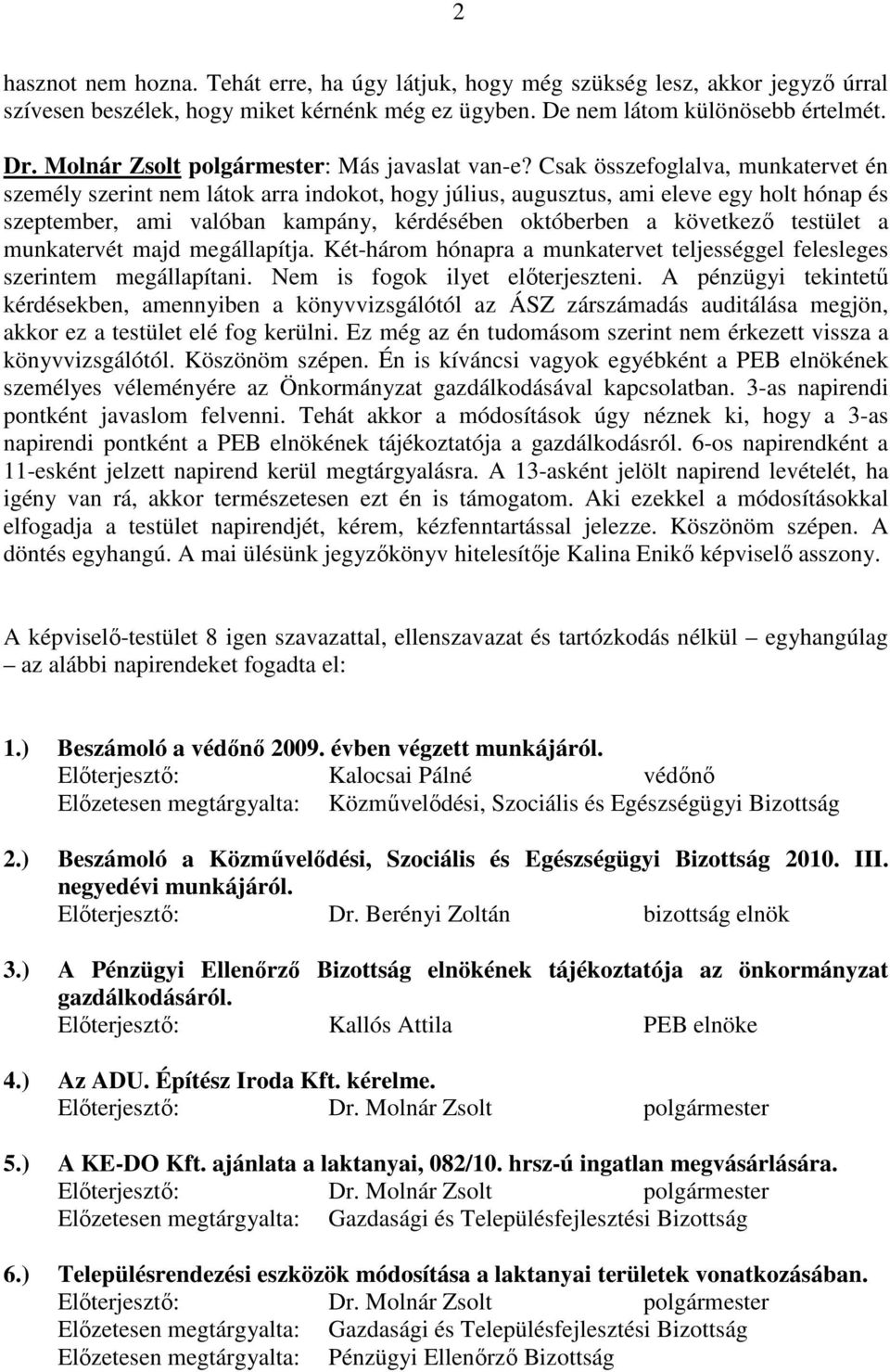 Csak összefoglalva, munkatervet én személy szerint nem látok arra indokot, hogy július, augusztus, ami eleve egy holt hónap és szeptember, ami valóban kampány, kérdésében októberben a következı