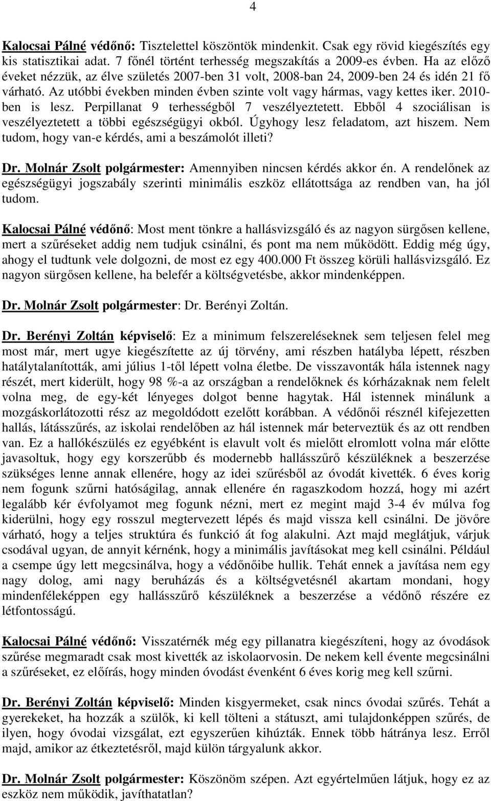 2010- ben is lesz. Perpillanat 9 terhességbıl 7 veszélyeztetett. Ebbıl 4 szociálisan is veszélyeztetett a többi egészségügyi okból. Úgyhogy lesz feladatom, azt hiszem.