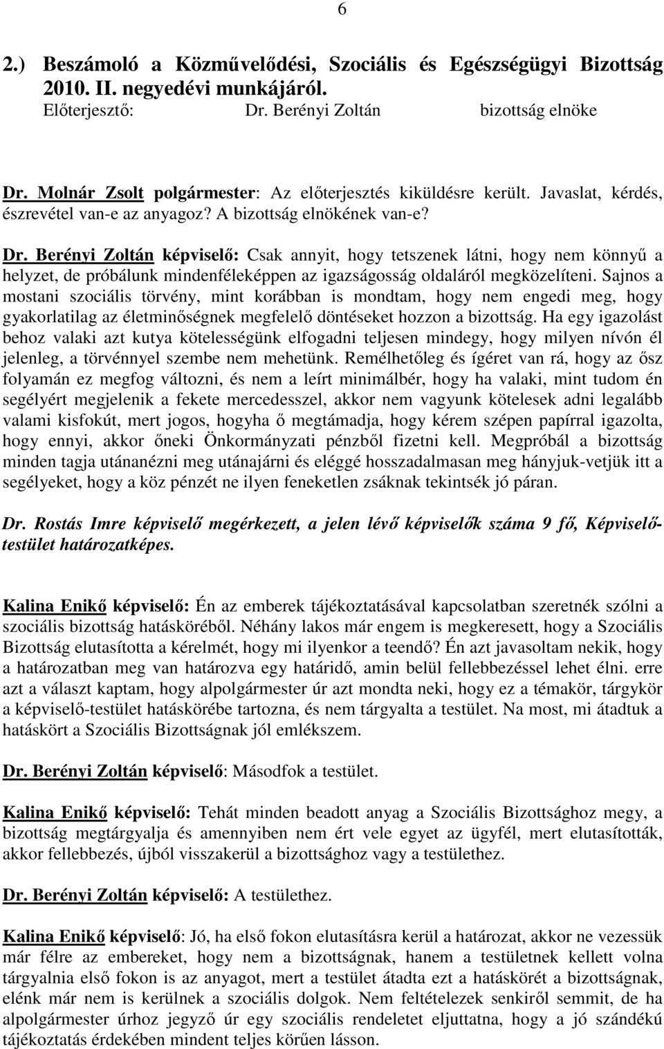 Berényi Zoltán képviselı: Csak annyit, hogy tetszenek látni, hogy nem könnyő a helyzet, de próbálunk mindenféleképpen az igazságosság oldaláról megközelíteni.