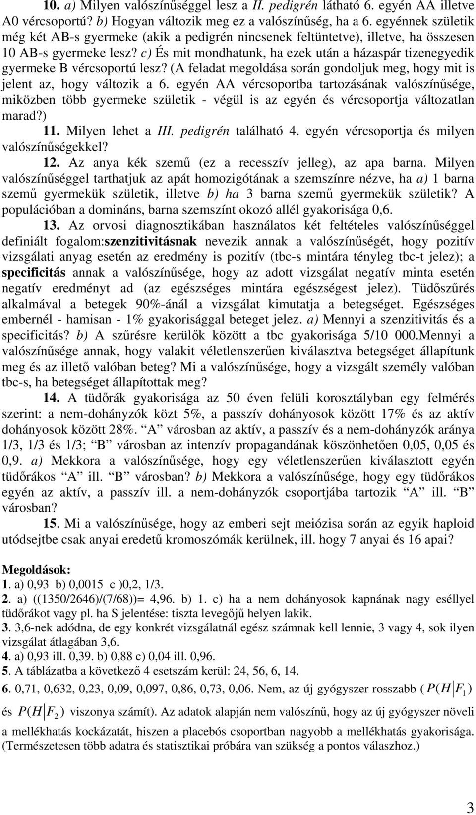 c) És mit mondhatunk, ha ezek után a házaspár tizenegyedik gyermeke B vércsoportú lesz? (A feladat megoldása során gondoljuk meg, hogy mit is jelent az, hogy változik a 6.