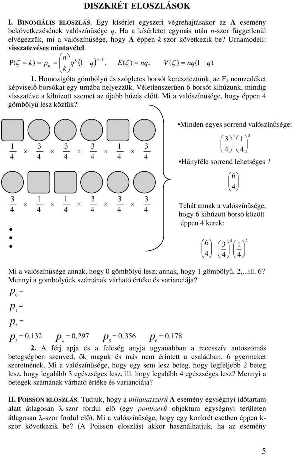 n k n k P( ζ = k) = pk = q ( 1 q), E( ζ ) = nq, V ( ζ ) = nq(1 q) k 1. Homozigóta gömbölyű és szögletes borsót kereszteztünk, az F nemzedéket képviselő borsókat egy urnába helyezzük.