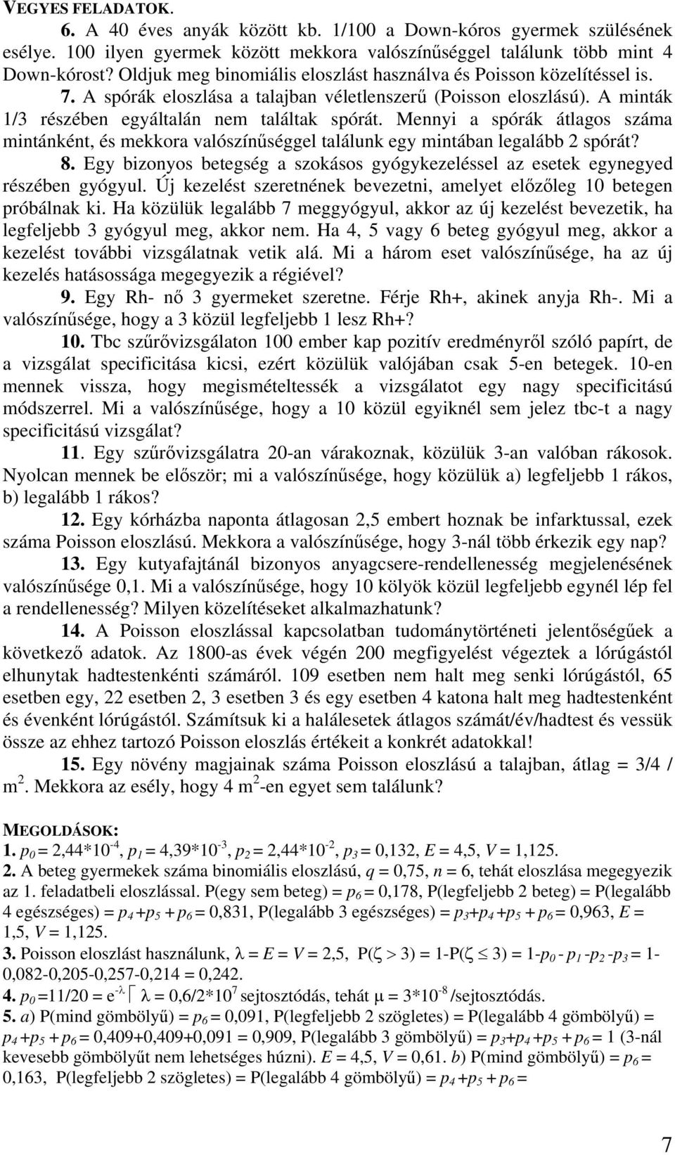 Mennyi a spórák átlagos száma mintánként, és mekkora valószínűséggel találunk egy mintában legalább spórát? 8. Egy bizonyos betegség a szokásos gyógykezeléssel az esetek egynegyed részében gyógyul.