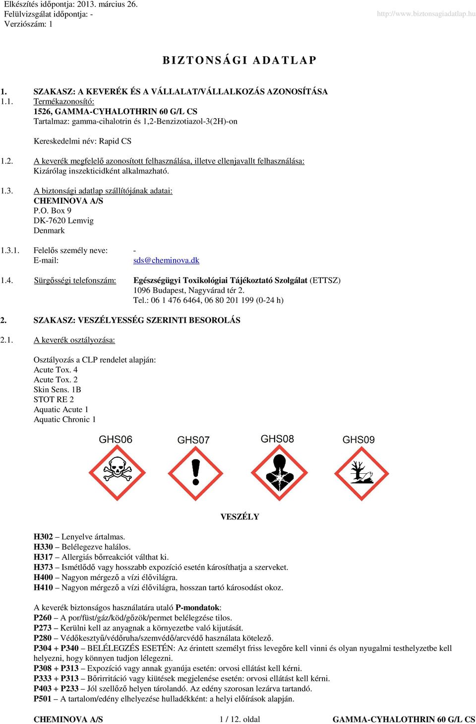 1.3. A biztonsági adatlap szállítójának adatai: P.O. Box 9 DK-7620 Lemvig Denmark 1.3.1. Felelıs személy neve: - E-mail: sds@cheminova.dk 1.4.