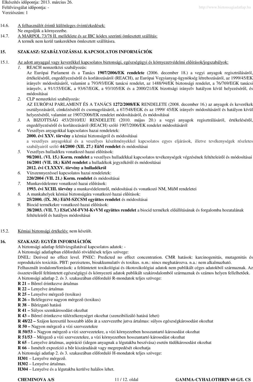 . SZAKASZ: SZABÁLYOZÁSSAL KAPCSOLATOS INFORMÁCIÓK 15.1. Az adott anyaggal vagy keverékkel kapcsolatos biztonsági, egészségügyi és környezetvédelmi elıírások/jogszabályok: 1.