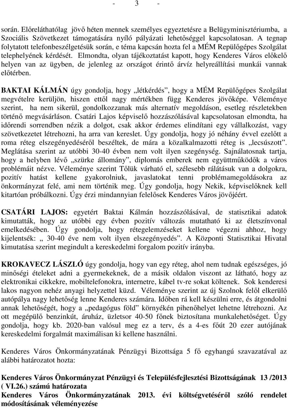 Elmondta, olyan tájékoztatást kapott, hogy Kenderes Város előkelő helyen van az ügyben, de jelenleg az országot érintő árvíz helyreállítási munkái vannak előtérben.