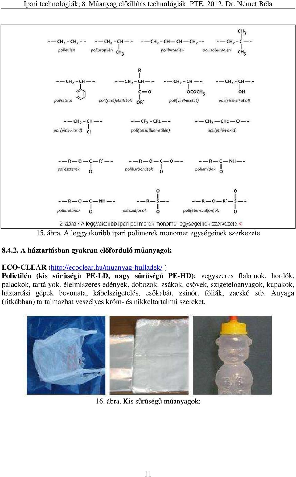 hu/muanyag-hulladek/ ) Polietilén (kis sűrűségű PE-LD, nagy sűrűségű PE-HD): vegyszeres flakonok, hordók, palackok, tartályok,