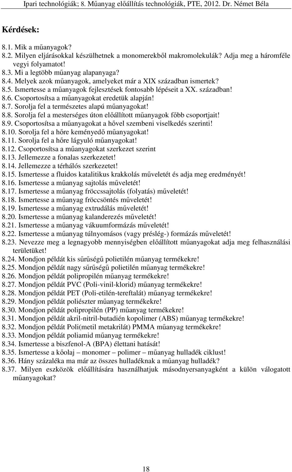 Sorolja fel a természetes alapú műanyagokat! 8.8. Sorolja fel a mesterséges úton előállított műanyagok főbb csoportjait! 8.9. Csoportosítsa a műanyagokat a hővel szembeni viselkedés szerinti! 8.10.