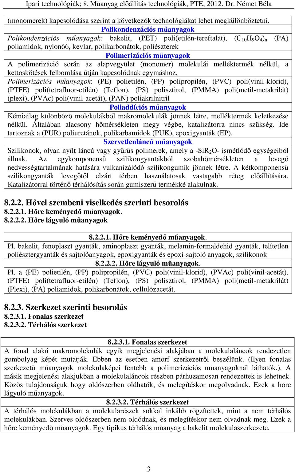 műanyagok A polimerizáció során az alapvegyület (monomer) molekulái melléktermék nélkül, a kettőskötések felbomlása útján kapcsolódnak egymáshoz.