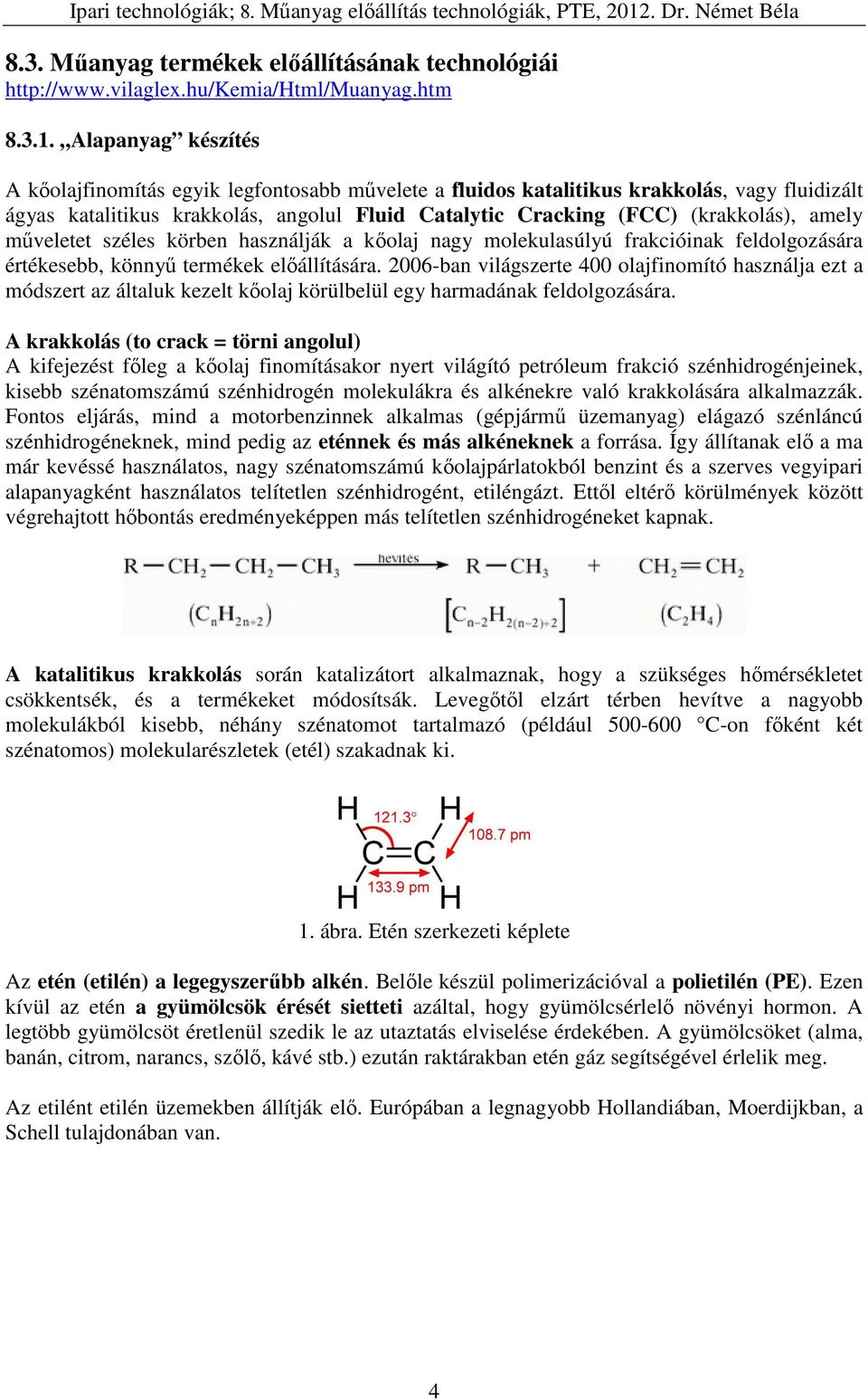 amely műveletet széles körben használják a kőolaj nagy molekulasúlyú frakcióinak feldolgozására értékesebb, könnyű termékek előállítására.