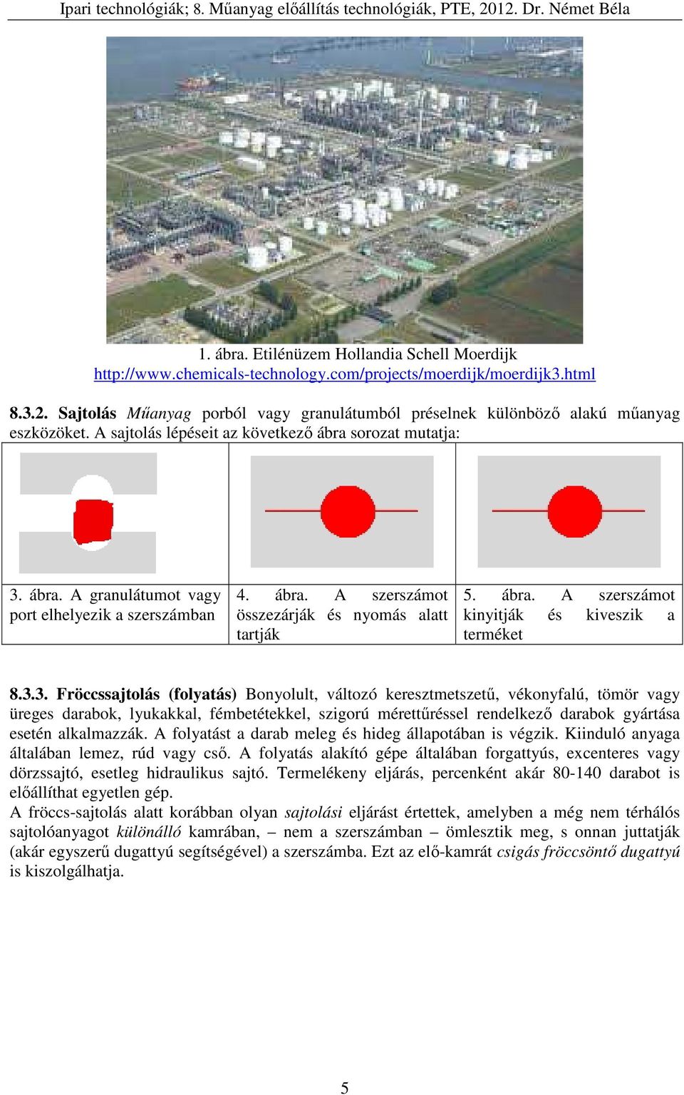 ábra. A szerszámot összezárják és nyomás alatt tartják 5. ábra. A szerszámot kinyitják és kiveszik a terméket 8.3.