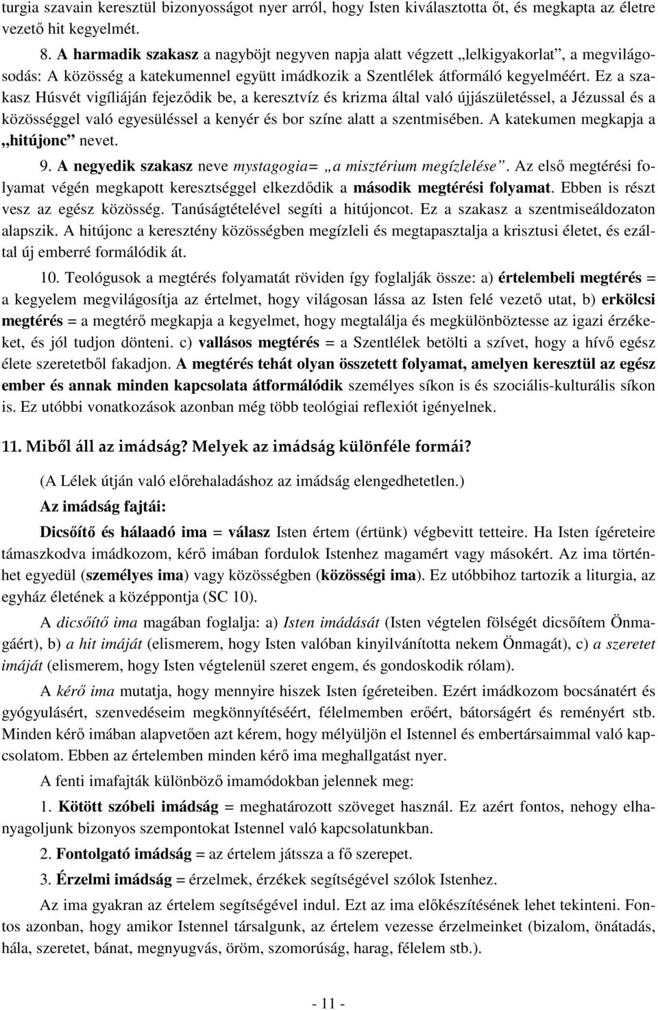 Ez a szakasz Húsvét vigíliáján fejezıdik be, a keresztvíz és krizma által való újjászületéssel, a Jézussal és a közösséggel való egyesüléssel a kenyér és bor színe alatt a szentmisében.