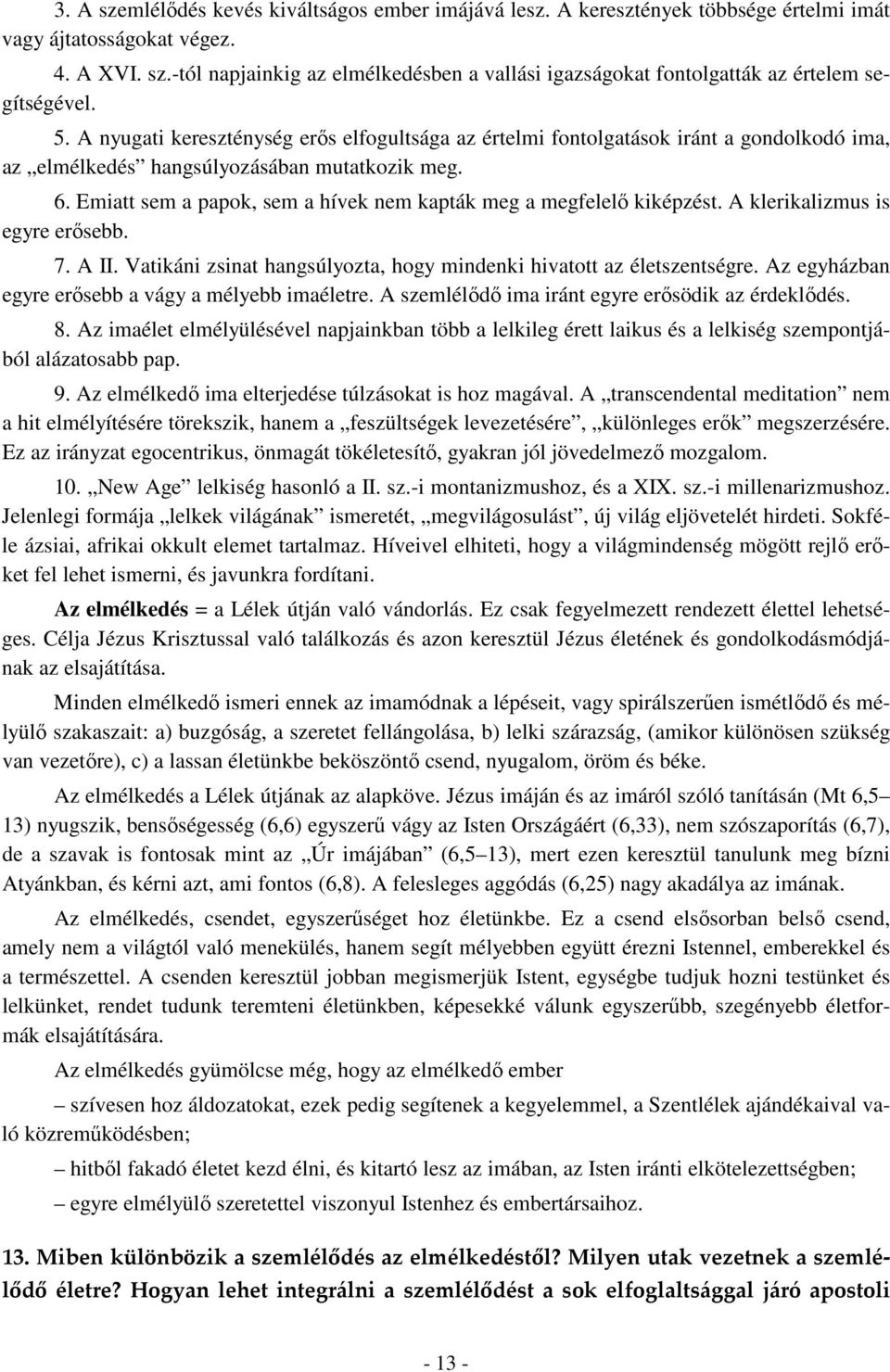 Emiatt sem a papok, sem a hívek nem kapták meg a megfelelı kiképzést. A klerikalizmus is egyre erısebb. 7. A II. Vatikáni zsinat hangsúlyozta, hogy mindenki hivatott az életszentségre.