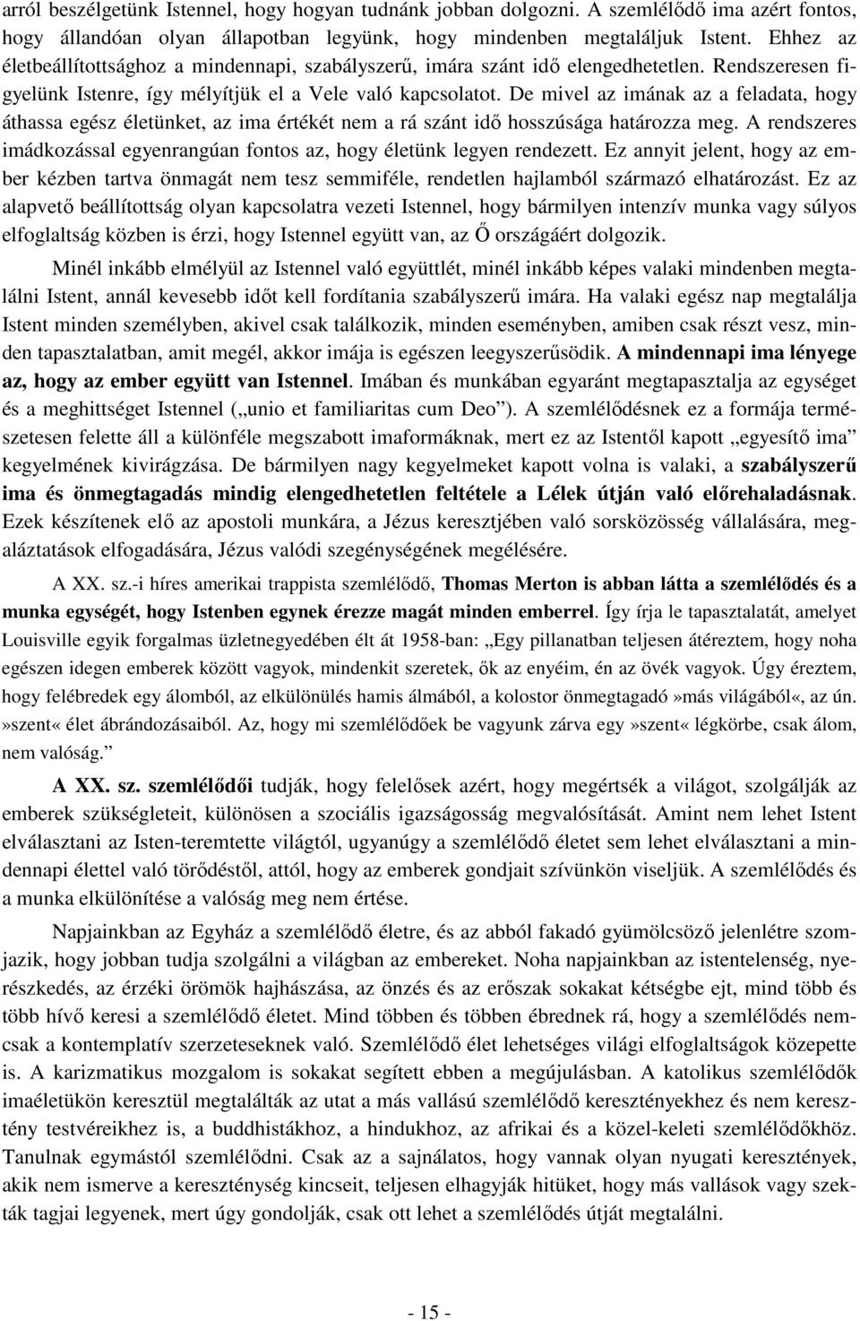 De mivel az imának az a feladata, hogy áthassa egész életünket, az ima értékét nem a rá szánt idı hosszúsága határozza meg.