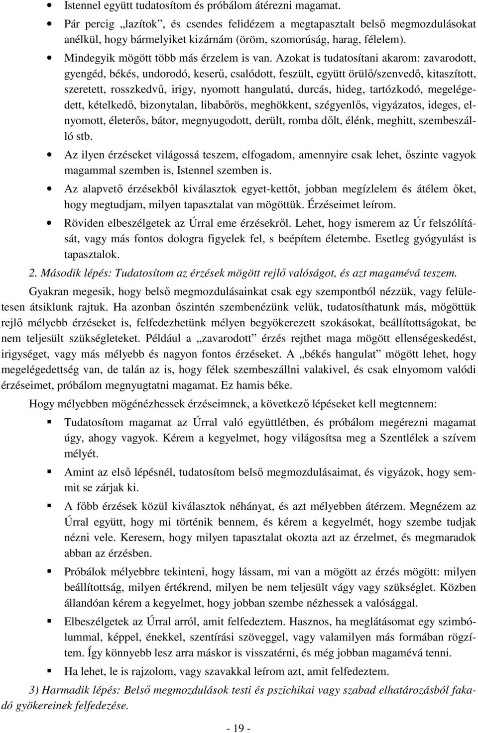 Azokat is tudatosítani akarom: zavarodott, gyengéd, békés, undorodó, keserő, csalódott, feszült, együtt örülı/szenvedı, kitaszított, szeretett, rosszkedvő, irigy, nyomott hangulatú, durcás, hideg,