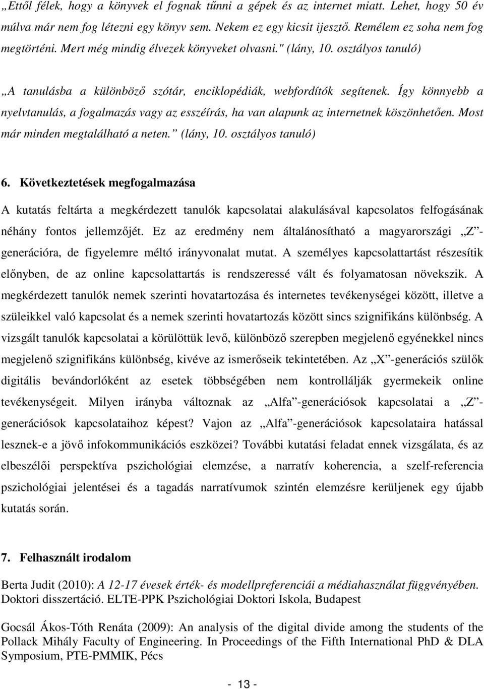 Így könnyebb a nyelvtanulás, a fogalmazás vagy az esszéírás, ha van alapunk az internetnek köszönhetően. Most már minden megtalálható a neten. (lány, 10. osztályos tanuló) 6.