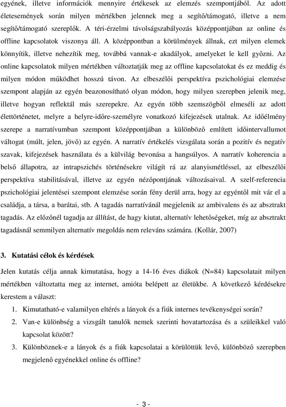 A középpontban a körülmények állnak, ezt milyen elemek könnyítik, illetve nehezítik meg, továbbá vannak-e akadályok, amelyeket le kell győzni.