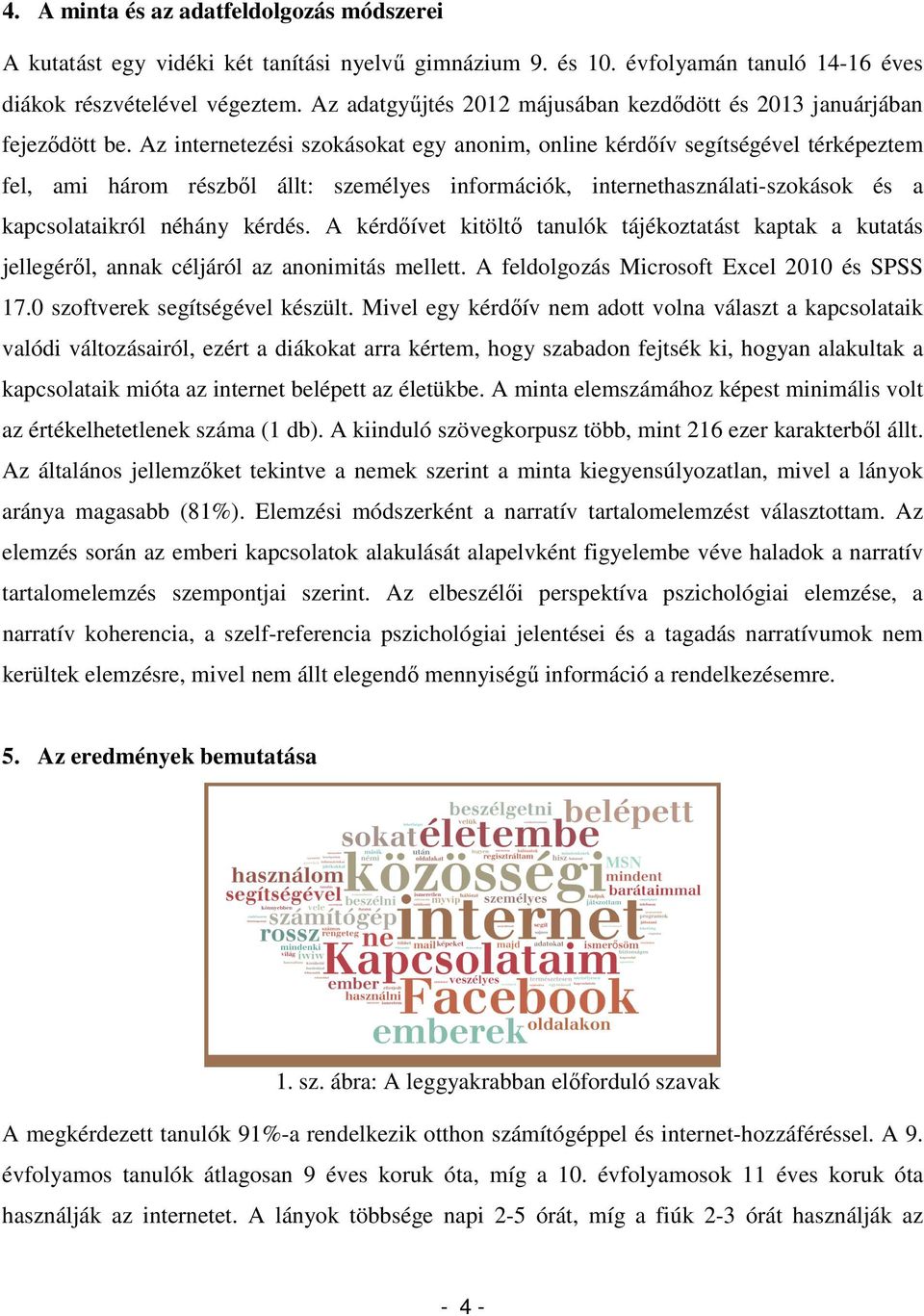 Az internetezési szokásokat egy anonim, online kérdőív segítségével térképeztem fel, ami három részből állt: személyes információk, internethasználati-szokások és a kapcsolataikról néhány kérdés.