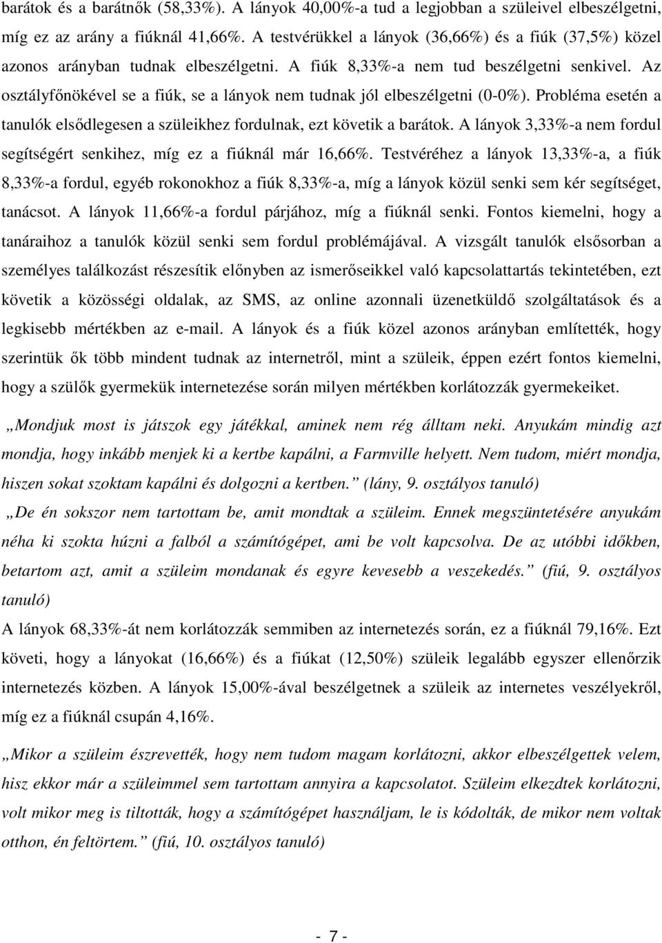 Az osztályfőnökével se a fiúk, se a lányok nem tudnak jól elbeszélgetni (0-0%). Probléma esetén a tanulók elsődlegesen a szüleikhez fordulnak, ezt követik a barátok.