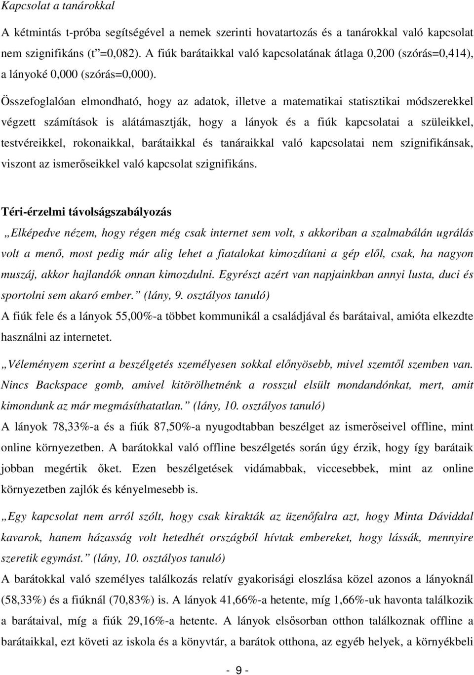 Összefoglalóan elmondható, hogy az adatok, illetve a matematikai statisztikai módszerekkel végzett számítások is alátámasztják, hogy a lányok és a fiúk kapcsolatai a szüleikkel, testvéreikkel,