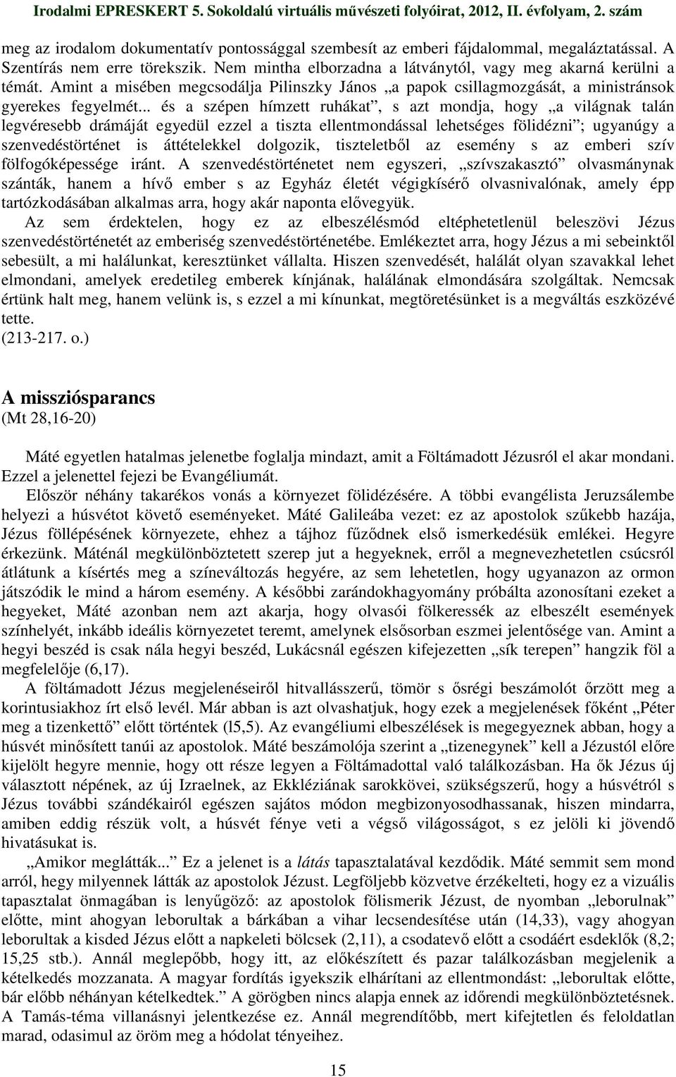 .. és a szépen hímzett ruhákat, s azt mondja, hogy a világnak talán legvéresebb drámáját egyedül ezzel a tiszta ellentmondással lehetséges fölidézni ; ugyanúgy a szenvedéstörténet is áttételekkel