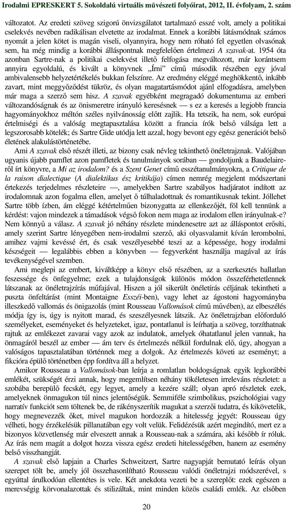 1954 óta azonban Sartre-nak a politikai cselekvést illetı felfogása megváltozott, már korántsem annyira egyoldalú, és kivált a könyvnek Írni címő második részében egy jóval ambivalensebb