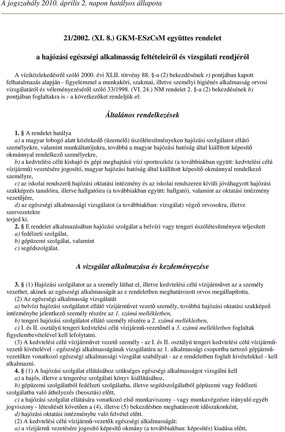 -a (2) bekezdésének r) pontjában kapott felhatalmazás alapján - figyelemmel a munkaköri, szakmai, illetve személyi higiénés alkalmasság orvosi vizsgálatáról és véleményezésérıl szóló 33/1998. (VI. 24.