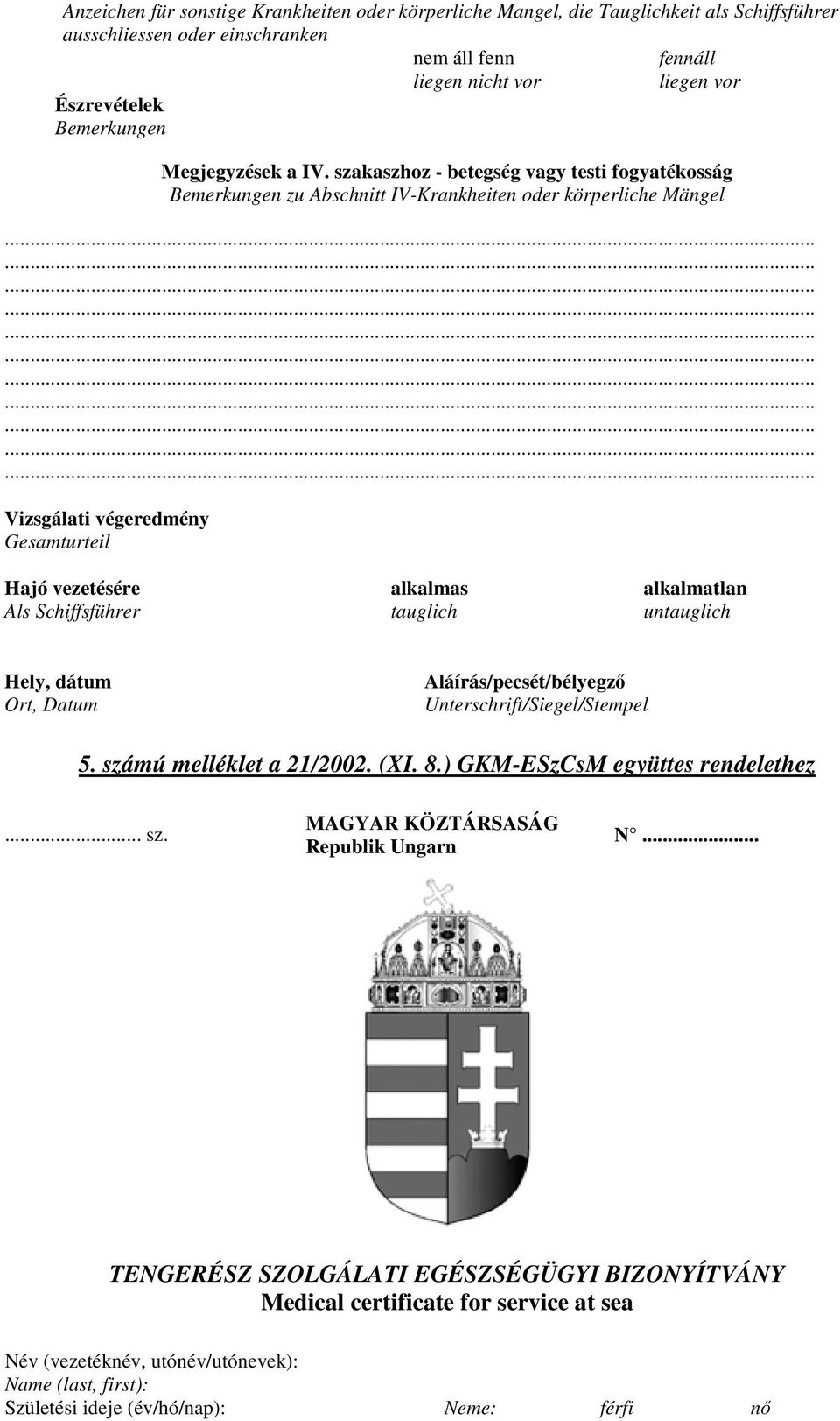 szakaszhoz - betegség vagy testi fogyatékosság Bemerkungen zu Abschnitt IV-Krankheiten oder körperliche Mängel Vizsgálati végeredmény Gesamturteil Hajó vezetésére Als Schiffsführer alkalmas tauglich