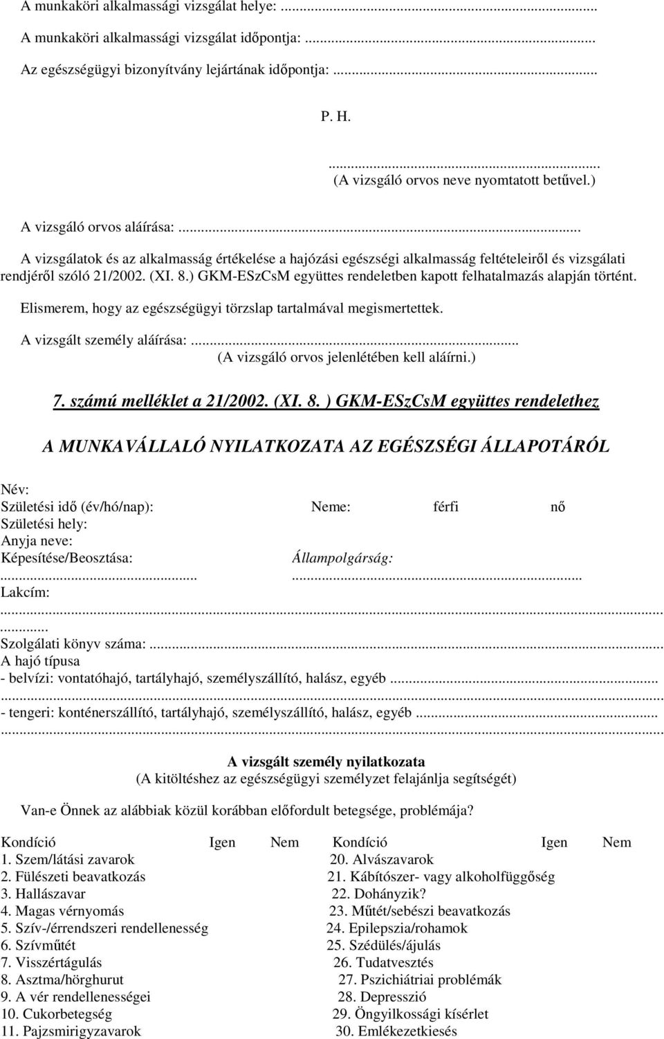 ) GKM-ESzCsM együttes rendeletben kapott felhatalmazás alapján történt. Elismerem, hogy az egészségügyi törzslap tartalmával megismertettek. A vizsgált személy aláírása:.