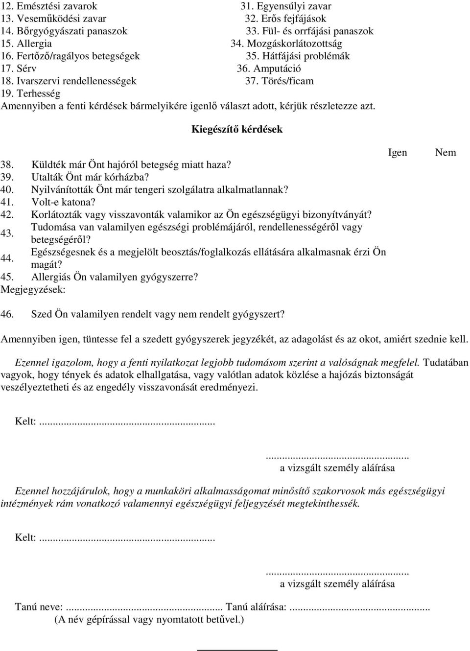 Terhesség Amennyiben a fenti kérdések bármelyikére lı választ adott, kérjük részletezze azt. Kiegészítı kérdések 38. Küldték már Önt hajóról betegség miatt haza? 39. Utalták Önt már kórházba? 40.