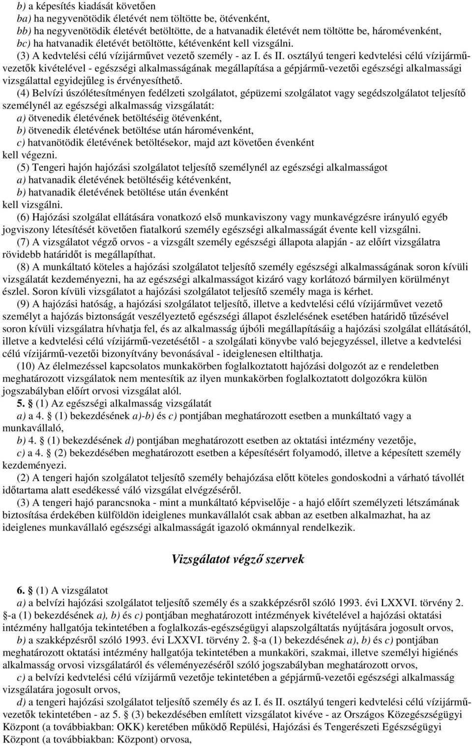 osztályú tengeri kedvtelési célú vízijármővezetık kivételével - egészségi alkalmasságának megállapítása a gépjármő-vezetıi egészségi alkalmassági vizsgálattal egyidejőleg is érvényesíthetı.