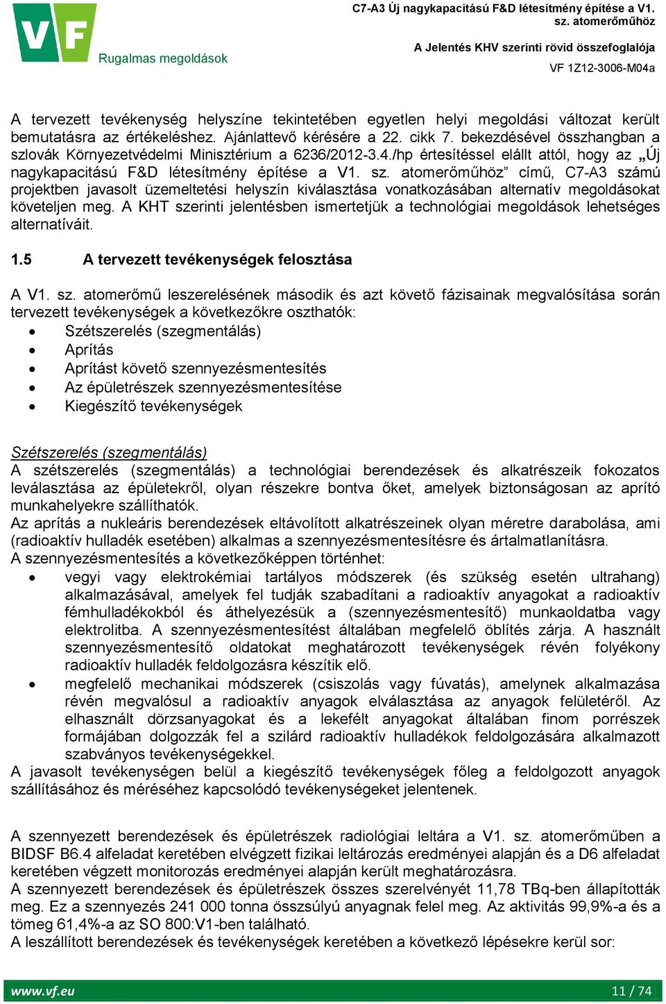 című, C7-A3 számú projektben javasolt üzemeltetési helyszín kiválasztása vonatkozásában alternatív megoldásokat követeljen meg.