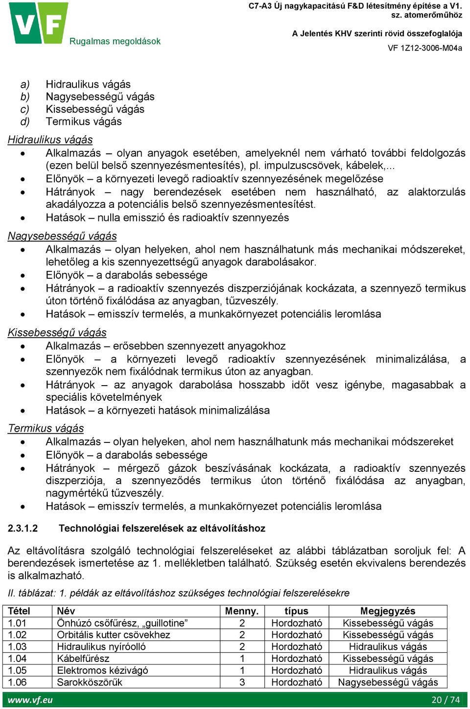 .. Előnyök a környezeti levegő radioaktív szennyezésének megelőzése Hátrányok nagy berendezések esetében nem használható, az alaktorzulás akadályozza a potenciális belső szennyezésmentesítést.