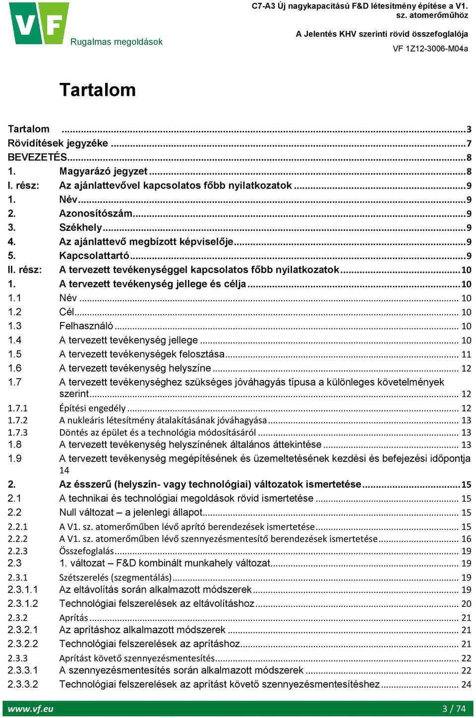 .. 10 1.2 Cél... 10 1.3 Felhasználó... 10 1.4 A tervezett tevékenység jellege... 10 1.5 A tervezett tevékenységek felosztása... 11 1.6 A tervezett tevékenység helyszíne... 12 1.