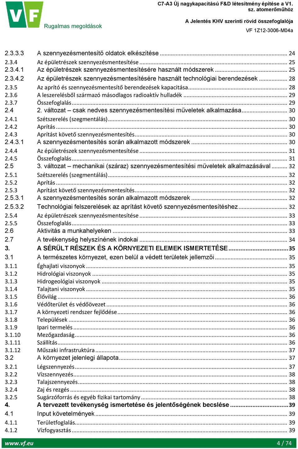 változat csak nedves szennyezésmentesítési műveletek alkalmazása... 30 2.4.1 Szétszerelés (szegmentálás)... 30 2.4.2 Aprítás... 30 2.4.3 Aprítást követő szennyezésmentesítés... 30 2.4.3.1 A szennyezésmentesítés során alkalmazott módszerek.