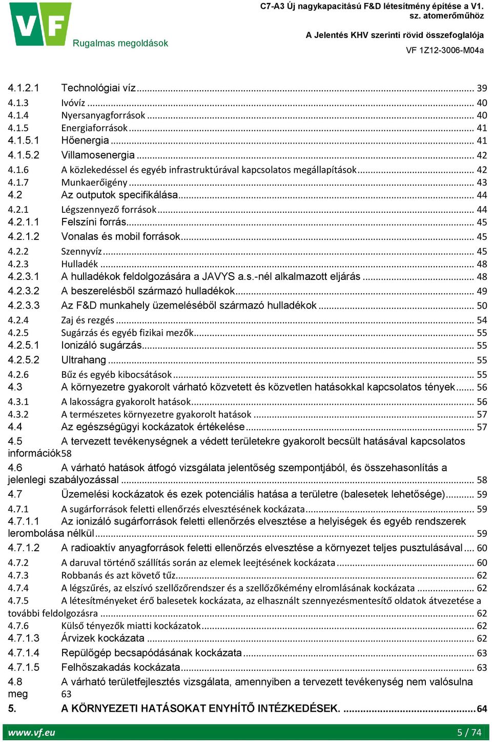 .. 48 4.2.3.1 A hulladékok feldolgozására a JAVYS a.s.-nél alkalmazott eljárás... 48 4.2.3.2 A beszerelésből származó hulladékok... 49 4.2.3.3 Az F&D munkahely üzemeléséből származó hulladékok... 50 4.