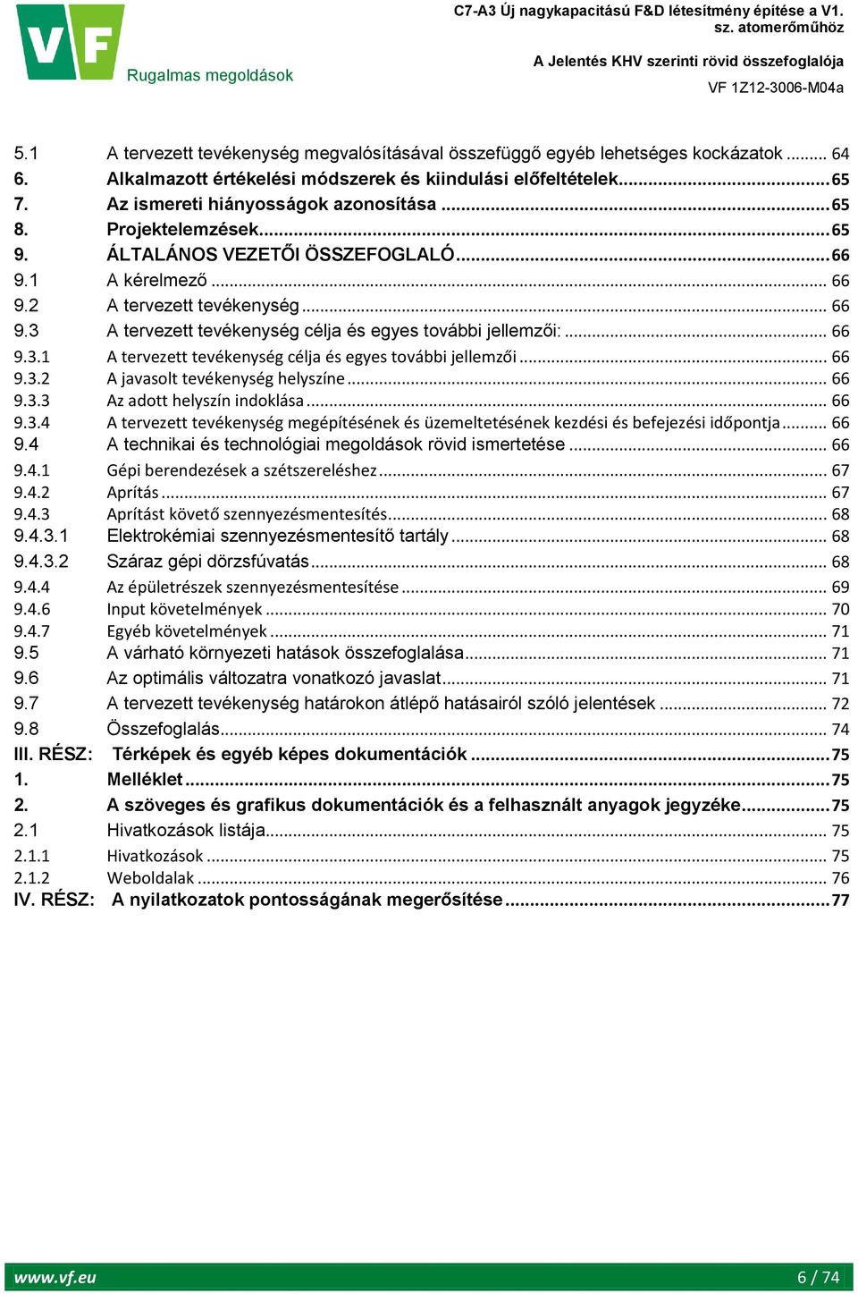 .. 66 9.3.2 A javasolt tevékenység helyszíne... 66 9.3.3 Az adott helyszín indoklása... 66 9.3.4 A tervezett tevékenység megépítésének és üzemeltetésének kezdési és befejezési időpontja... 66 9.4 A technikai és technológiai megoldások rövid ismertetése.