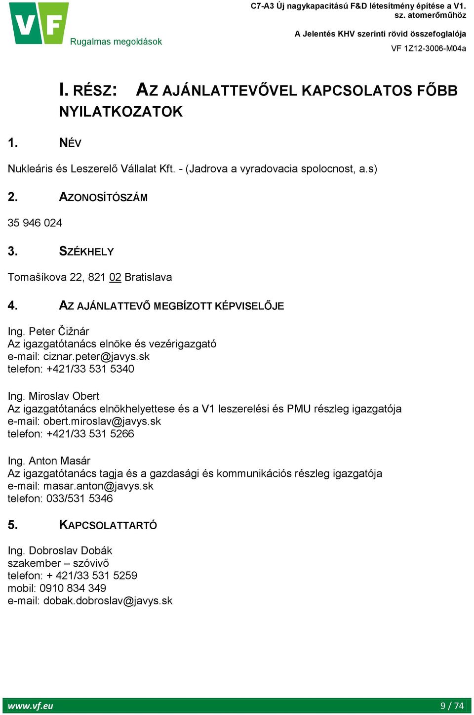 sk telefon: +421/33 531 5340 Ing. Miroslav Obert Az igazgatótanács elnökhelyettese és a V1 leszerelési és PMU részleg igazgatója e-mail: obert.miroslav@javys.sk telefon: +421/33 531 5266 Ing.